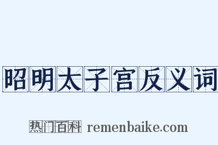 昭明太子宫反义词是什么意思的图片